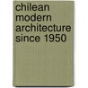 Chilean Modern Architecture Since 1950 door Rodrigo Perez De Arce