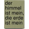 Der Himmel ist mein, die Erde ist mein door Vera Zingsem