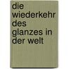 Die Wiederkehr des Glanzes in der Welt by Christof Gestrich