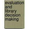 Evaluation and Library Decision Making by Peter Hernon