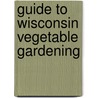 Guide to Wisconsin Vegetable Gardening door James A. Fizzell