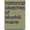Historical Sketches Of Bluehill, Maine by R[ufus] G[eorge] F[rederick] Candage