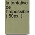 La tentative de l'impossible ( 50ex. )
