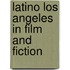 Latino Los Angeles In Film And Fiction