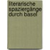 Literarische Spaziergänge durch Basel