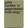 Peter Handke  in Gegenwelten unterwegs door Evelyne Polt-Heinzl