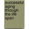 Successful Aging Through the Life Span door Peter J. Whitehouse