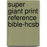 Super Giant Print Reference Bible-hcsb by Unknown