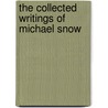 The Collected Writings Of Michael Snow door Michael Snow