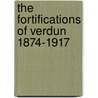 The Fortifications Of Verdun 1874-1917 by Clayton Donnell