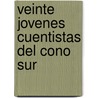 Veinte Jovenes Cuentistas del Cono Sur by Antologia