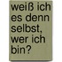 Weiß ich es denn selbst, wer ich bin?