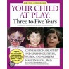 Your Child at Play Three to Five Years by Marilyn Segal