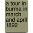A Tour In Burma In March And April 1892