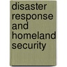 Disaster Response And Homeland Security door James F. Miskel