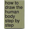 How To Draw The Human Body Step By Step by Sergio Guinot