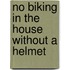 No Biking in the House Without a Helmet