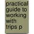 Practical Guide To Working With Trips P