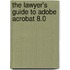 The Lawyer's Guide To Adobe Acrobat 8.0