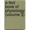 A Text Book Of Physiology (Volume 3) by Sir Michael Foster