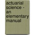 Actuarial Science - An Elementary Manual