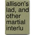 Allison's Lad, And Other Martial Interlu