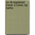An Ill-Regulated Mind: A Novel, By Katha