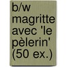 B/W Magritte avec 'Le Pèlerin' (50 ex.) door Rene Magritte