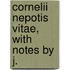 Cornelii Nepotis Vitae, With Notes By J.