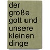 Der große Gott und unsere kleinen Dinge door Jörg Zink