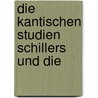 Die Kantischen Studien Schillers Und Die door Eugen Kühnemann