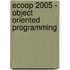 Ecoop 2005 - Object Oriented Programming