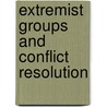 Extremist Groups And Conflict Resolution by Hizkias Assefa