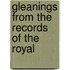 Gleanings From The Records Of The Royal