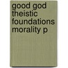 Good God Theistic Foundations Morality P door Jerry L. Walls
