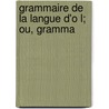 Grammaire De La Langue D'o L; Ou, Gramma by Georges Frdric Burguy