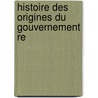 Histoire Des Origines Du Gouvernement Re by Guizot Guizot