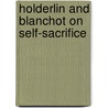 Holderlin And Blanchot On Self-Sacrifice door Joseph Suglia