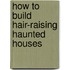 How to Build Hair-Raising Haunted Houses