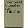 Industriezeit. Fotografien von 1845-2010 door Ulrich Pohlmann