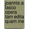 Joannis A Lasco Opera Tam Edita Quam Ine by Abraham Kuyper