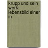 Krupp Und Sein Werk: Lebensbild Einer In by Eduard Schmidt-Weissenfels