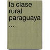 La Clase Rural Paraguaya ... door Carlos Rey De Castro