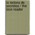 La lectora de secretos / The Lace Reader