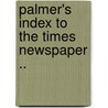 Palmer's Index To The Times Newspaper .. door Onbekend