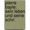Pierre Bayle: Sein Leben Und Seine Schri door Wilhelm Bolin