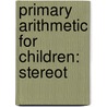 Primary Arithmetic For Children: Stereot door George Leonard