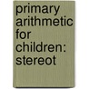 Primary Arithmetic For Children: Stereot by George Leonard