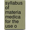 Syllabus Of Materia Medica For The Use O by William Alexander Harvey