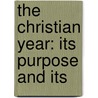 The Christian Year: Its Purpose And Its door Walker Gwynne